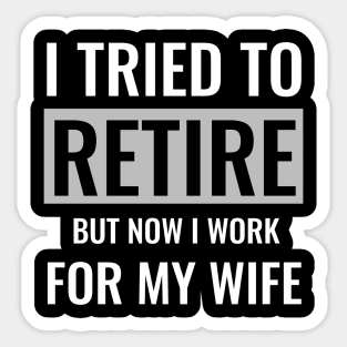 I tried to retire but now i work for my wife Sticker